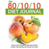 The 80/10/10 Diet Journal: Track Your Progress See What Works: A Must for Anyone on the 80/10/10 Diet
