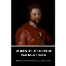John Fletcher - The Mad Lover: "Deed, not words shall speak me"