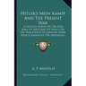 Hitler's Mein Kampf And The Present War: A Critical Survey Of The Nazi Bible Of Hate And Its Effect On Pre-War Events In Germany From Which Emanated T