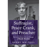 Suffragist, Peace Crank, and Preacher: The Extraordinary Life and Message of Maude Royden