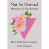 Not So Normal: Memoirs of a Gay Boomer From Wild Rose Country