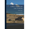 Early Days on the Yukon: And the Story of its Gold Finds