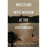 Wrestling with Wisdom at the Crossroads
