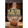 The JAG School Survival Guide: Succeeding at the Army's Judge Advocate Officer Basic Course