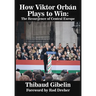How Viktor Orbán Plays to Win: The Resurgence of Central Europe (Foreword by Rod Dreher)