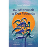 The Aftermath of Our Wounds: poems of transformation and quiet reflection