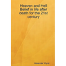 Heaven and Hell Belief in life after death for the 21st century