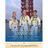 The Apollo 1 Disaster: The Controversial History and Legacy of the Fire that Caused One of NASA's Greatest Tragedies