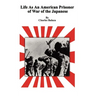 Life As An American Prisoner of War of the Japanese