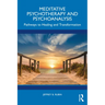 Meditative Psychotherapy and Psychoanalysis: Pathways to Healing and Transformation