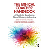 The Ethical Coaches' Handbook: A Guide to Developing Ethical Maturity in Practice