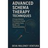 Advanced Schema Therapy Techniques: A Comprehensive Practitioner's Guide to Complex Cases, Modes, and Clinical Innovations