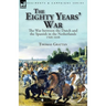 The Eighty Years' War: the War between the Dutch and the Spanish in the Netherlands, 1568-1648