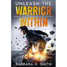 Unleash the Warrior Within: Embrace Your Gifts & Conquer Every Challenge