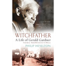 Witchfather - A Life of Gerald Gardner Vol2. From Witch Cult to Wicca