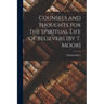 Counsels and Thoughts for the Spiritual Life of Believers [By T. Moor]