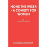 None the Wiser - A Comedy for Women