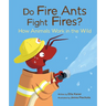 Do Fire Ants Fight Fires?: How Animals Work in the Wild