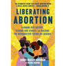 Liberating Abortion: Claiming Our History, Sharing Our Stories, and Building the Reproductive Future We Deserve