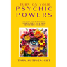 Turn On Your Psychic Powers: Awaken Your Intuition, Strengthen Your Mind, Transform Your Life