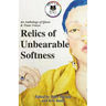 Relics of Unbearable Softness: A Poetry & Art Anthology of Queer Joy