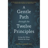 A Gentle Path Through the Twelve Principles: Living the Values Behind the Steps