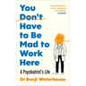 You Don't Have to Be Mad to Work Here: A Psychiatrist's Life