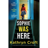 Sophie Was Here: A totally addictive and absolutely gripping psychological thriller
