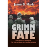 Grimm Fate: From France to Stalingrad: The Life and Death of a German Battalion