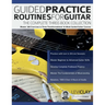 Guided Practice Routines for Guitar - The Complete Three-Book Collection: Master 380 Exercises in Three Transformational 10-Week Guided Guitar Courses