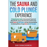 The Sauna and Cold Plunge Experience: A Comprehensive Guide to Discovering the Physical and Mental Benefits, Step-by-Step Instructions to Build Your O