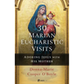 30 Marian Eucharistic Visits: Adoring Jesus with His Mother