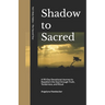 Shadow to Sacred: A 90-Day Devotional Journey to Repattern the Soul Repatterning the Soul through Truth, Tenderness, and Ritual