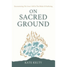 On Sacred Ground: Encountering the Great I AM In the Midst of Suffering