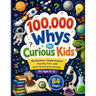 100,000 Whys for Curious Kids: Big Questions, Simple Answers, Amazing Facts, and Brain-Boosting Knowledge for Ages 6-12