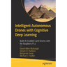 Intelligent Autonomous Drones with Cognitive Deep Learning: Build Ai-Enabled Land Drones with the Raspberry Pi 4