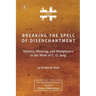 Breaking The Spell Of Disenchantment: Mystery, Meaning, And Metaphysics In The Work Of C. G. Jung [ZLS Edition]