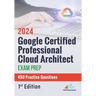 Google Certified Professional Cloud Architect Exam Prep 450 Practice Questions: 1st Edition - 2024