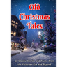 Old Christmas Tales: 45 Classic Stories and Poems From the Victorian Era and Beyond