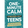 One-Minute Calm For Stressed Out Teens: 60 Short and Simple Practices to Chill Out and Feel Better Fast!