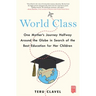 World Class: One Mother's Journey Halfway Around the Globe in Search of the Best Education for Her Children