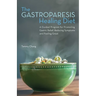 The Gastroparesis Healing Diet: A Guided Program for Promoting Gastric Relief, Reducing Symptoms and Feeling Great