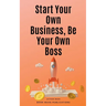 Start Your Own Business, Be Your Own Boss