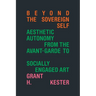 Beyond the Sovereign Self: Aesthetic Autonomy from the Avant-Garde to Socially Engaged Art