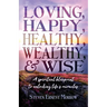 Loving, Happy, Healthy, Wealthy and Wise: A Spiritual Blueprint to Unlocking Life's Miracles