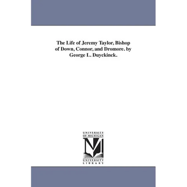The Life of Jeremy Taylor, Bishop of Down, Connor, and Dromore. by George L. Duyckinck.