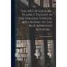 The Art of Logicke. Plainly Taught in the English Tongue, According to the Best Approved Authors. ..
