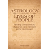 Astrology and the Lives of People: Finding Compassion, Character, and Heroism in the Horoscope