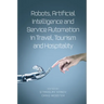 Robots, Artificial Intelligence and Service Automation in Travel, Tourism and Hospitality