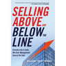 The Selling Above and Below the Line: Convince the C-Suite. Win Over Management. Secure the Sale.